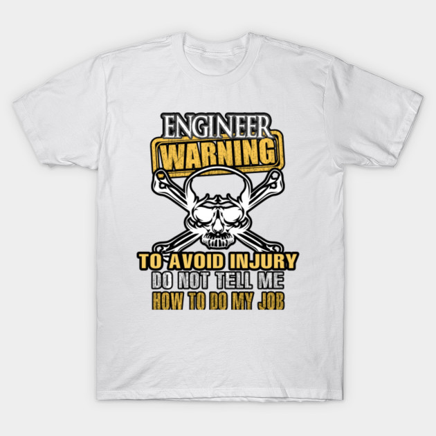 ENGINEER Warning Avoid Injury Do Not Tell Me How to Do My Job T-Shirt-TJ